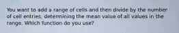 You want to add a range of cells and then divide by the number of cell entries, determining the mean value of all values in the range. Which function do you use?