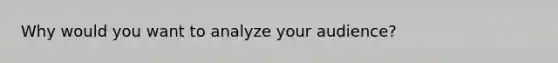 Why would you want to analyze your audience?