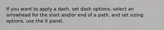 If you want to apply a dash, set dash options, select an arrowhead for the start and/or end of a path, and set sizing options, use the X panel.