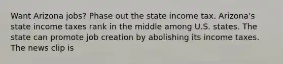 Want Arizona​ jobs? Phase out the state income tax. ​Arizona's state income taxes rank in the middle among U.S. states. The state can promote job creation by abolishing its income taxes. The news clip is