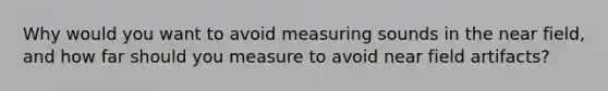 Why would you want to avoid measuring sounds in the near field, and how far should you measure to avoid near field artifacts?