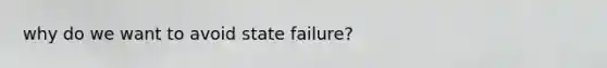 why do we want to avoid state failure?