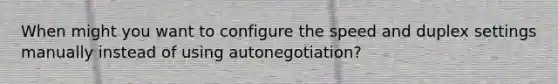 When might you want to configure the speed and duplex settings manually instead of using autonegotiation?