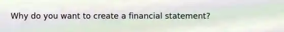 Why do you want to create a financial statement?