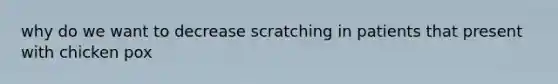 why do we want to decrease scratching in patients that present with chicken pox