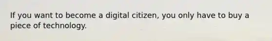 If you want to become a digital citizen, you only have to buy a piece of technology.