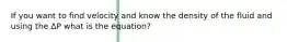 If you want to find velocity and know the density of the fluid and using the ∆P what is the equation?