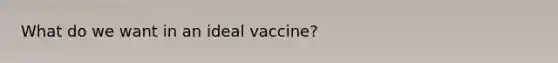 What do we want in an ideal vaccine?