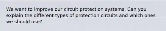 We want to improve our circuit protection systems. Can you explain the different types of protection circuits and which ones we should use?