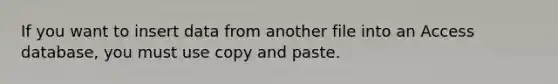 If you want to insert data from another file into an Access database, you must use copy and paste.