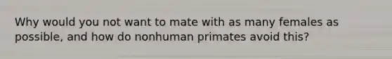 Why would you not want to mate with as many females as possible, and how do nonhuman primates avoid this?