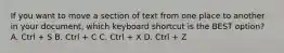 If you want to move a section of text from one place to another in your document, which keyboard shortcut is the BEST option? A. Ctrl + S B. Ctrl + C C. Ctrl + X D. Ctrl + Z