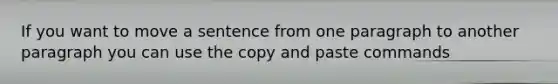 If you want to move a sentence from one paragraph to another paragraph you can use the copy and paste commands