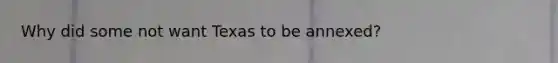 Why did some not want Texas to be annexed?