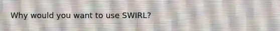 Why would you want to use SWIRL?