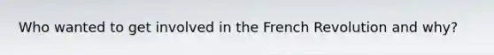 Who wanted to get involved in the French Revolution and why?