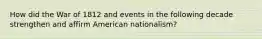 How did the War of 1812 and events in the following decade strengthen and affirm American nationalism?