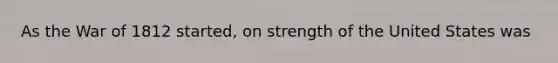 As the War of 1812 started, on strength of the United States was