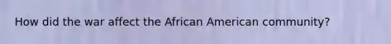 How did the war affect the African American community?