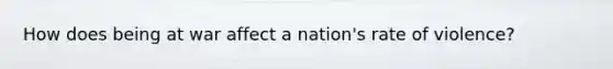 How does being at war affect a nation's rate of violence?
