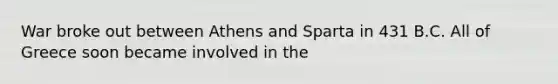 War broke out between Athens and Sparta in 431 B.C. All of Greece soon became involved in the