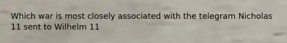 Which war is most closely associated with the telegram Nicholas 11 sent to Wilhelm 11