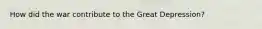 How did the war contribute to the Great Depression?