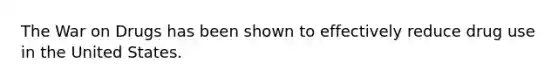 The War on Drugs has been shown to effectively reduce drug use in the United States.