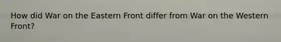 How did War on the Eastern Front differ from War on the Western Front?