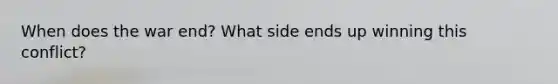 When does the war end? What side ends up winning this conflict?