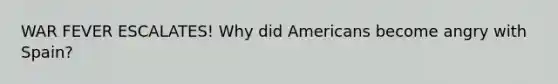 WAR FEVER ESCALATES! Why did Americans become angry with Spain?