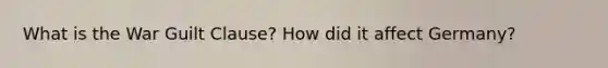 What is the War Guilt Clause? How did it affect Germany?