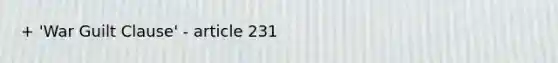 + 'War Guilt Clause' - article 231