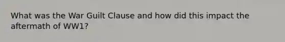 What was the War Guilt Clause and how did this impact the aftermath of WW1?