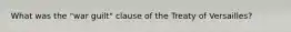 What was the "war guilt" clause of the Treaty of Versailles?