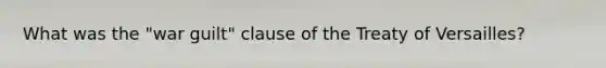 What was the "war guilt" clause of the Treaty of Versailles?