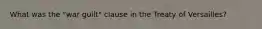 What was the "war guilt" clause in the Treaty of Versailles?