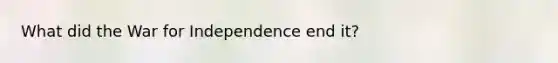 What did the War for Independence end it?