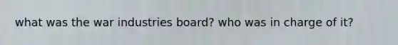 what was the war industries board? who was in charge of it?