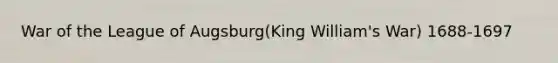 War of the League of Augsburg(King William's War) 1688-1697