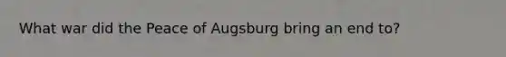 What war did the Peace of Augsburg bring an end to?