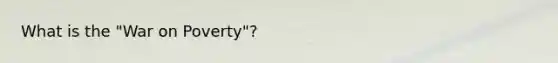 What is the "War on Poverty"?