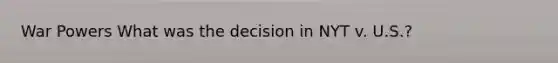 War Powers What was the decision in NYT v. U.S.?
