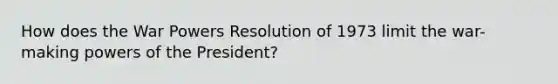 How does the War Powers Resolution of 1973 limit the war-making powers of the President?