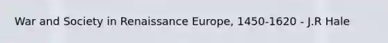 War and Society in Renaissance Europe, 1450-1620 - J.R Hale