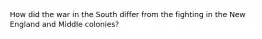 How did the war in the South differ from the fighting in the New England and Middle colonies?
