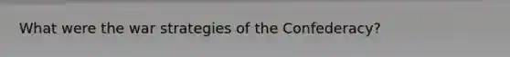 What were the war strategies of the Confederacy?