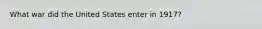 What war did the United States enter in 1917?