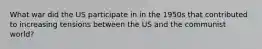 What war did the US participate in in the 1950s that contributed to increasing tensions between the US and the communist world?