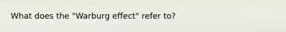 What does the "Warburg effect" refer to?